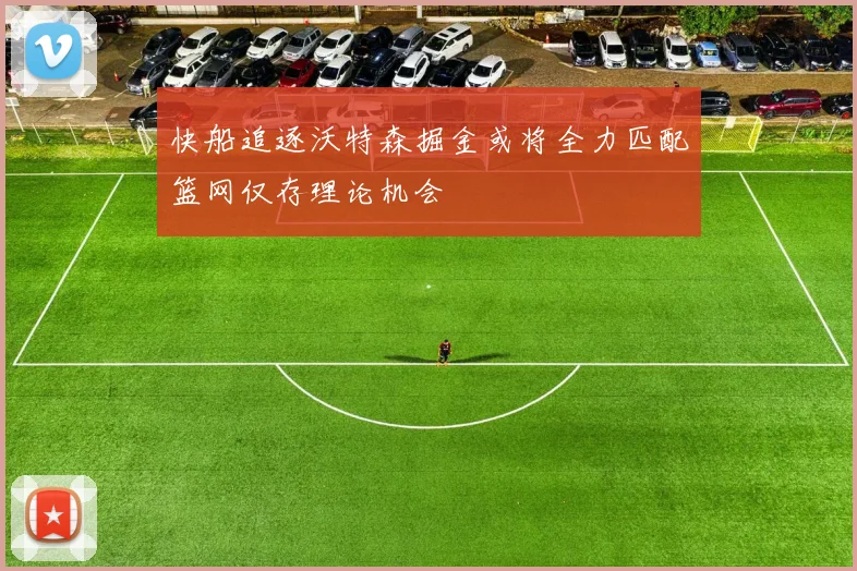 快船追逐沃特森掘金或将全力匹配篮网仅存理论机会